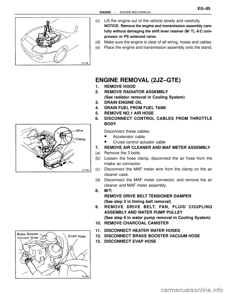TOYOTA SUPRA 1986  Service Repair Manual (c)  Lift the engine out of the vehicle slowly and carefully.
NOTICE: Remove the engine and transmission assembly care-
fully without damaging the shift lever retainer (M/ T), A/C com-
pressor or PS s