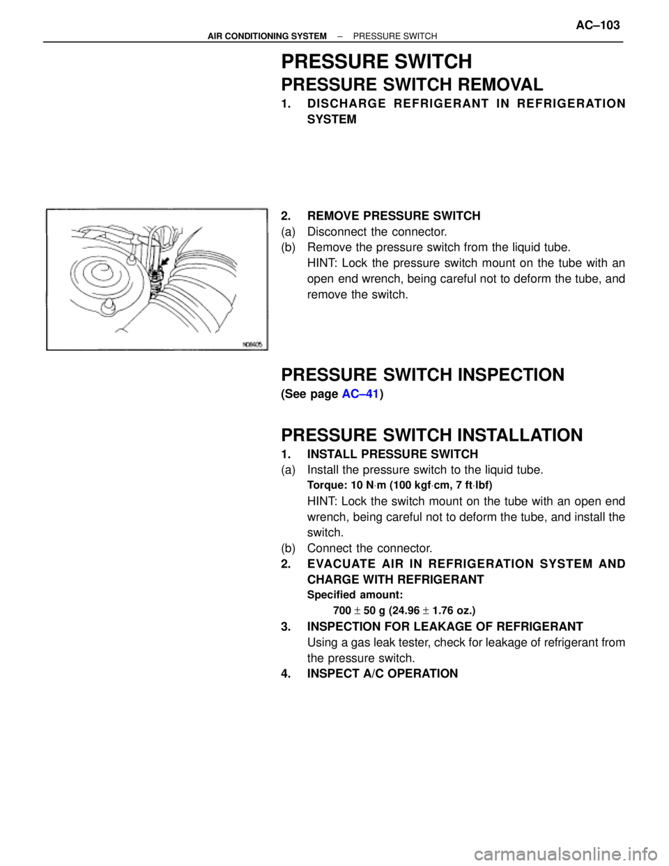TOYOTA SUPRA 1995  Service Repair Manual PRESSURE SWITCH
PRESSURE SWITCH REMOVAL
1. DISCHARGE REFRIGERANT IN REFRIGERATION
SYSTEM
2.  REMOVE PRESSURE SWITCH
(a)  Disconnect the connector.
(b)  Remove the pressure switch from the liquid tube.