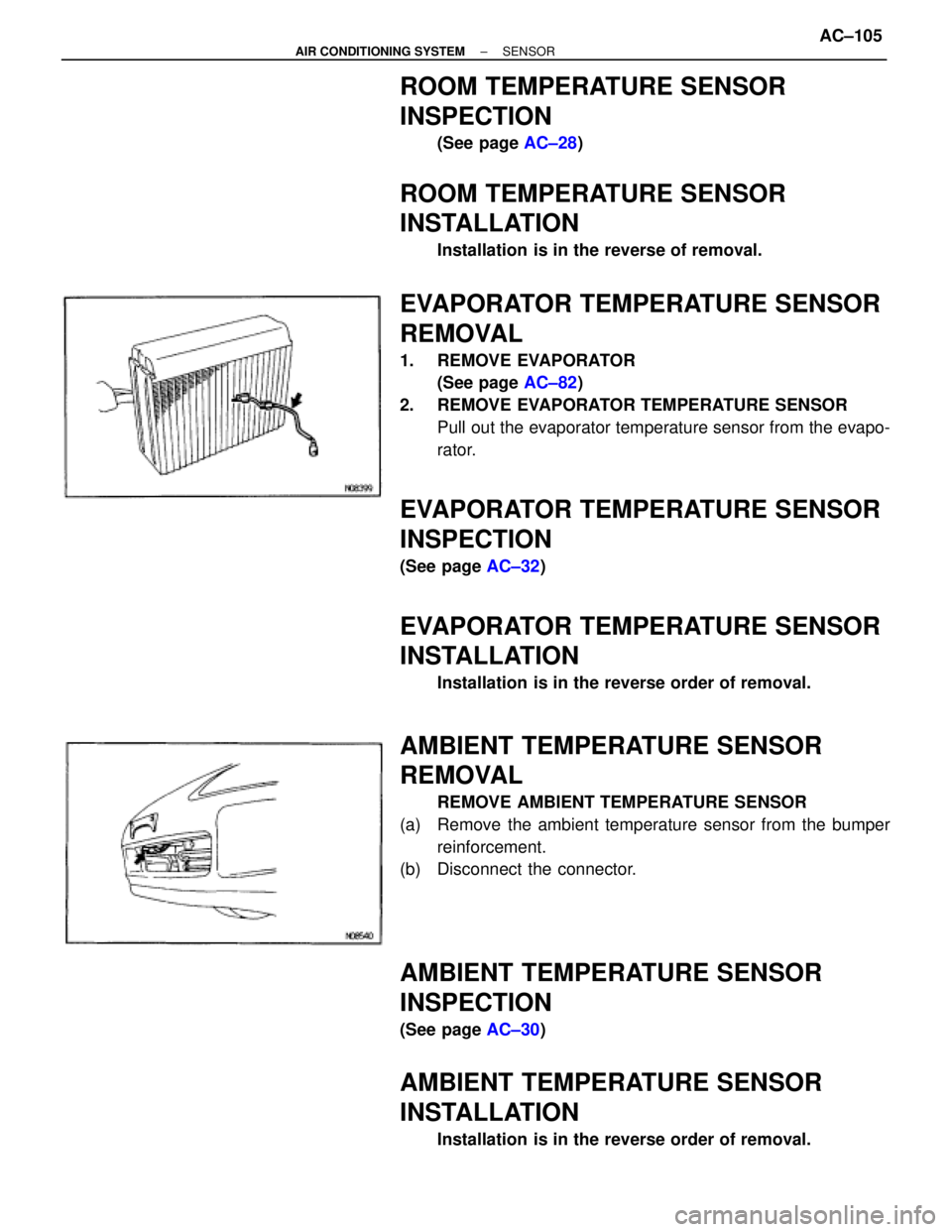 TOYOTA SUPRA 1995  Service Repair Manual ROOM TEMPERATURE SENSOR
INSPECTION
(See page AC±28)
ROOM TEMPERATURE SENSOR
INSTALLATION
Installation is in the reverse of removal.
EVAPORATOR TEMPERATURE SENSOR
REMOVAL
1. REMOVE EVAPORATOR
(See pag