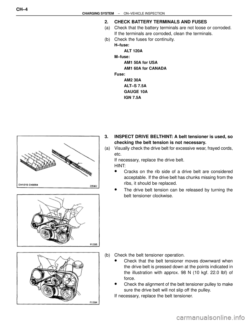 TOYOTA SUPRA 1995 Service Repair Manual 2. CHECK BATTERY TERMINALS AND FUSES
(a) Check that the battery terminals are not loose or corroded.
If the terminals are corroded, clean the terminals.
(b) Check the fuses for continuity.
H±fuse: TOYOTA SUPRA 1995 Service Repair Manual 2. CHECK BATTERY TERMINALS AND FUSES
(a) Check that the battery terminals are not loose or corroded.
If the terminals are corroded, clean the terminals.
(b) Check the fuses for continuity.
H±fuse: