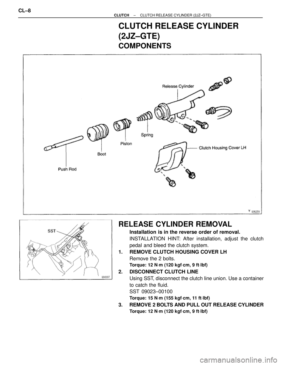 TOYOTA SUPRA 1995  Service Repair Manual CLUTCH RELEASE CYLINDER
(2JZ±GTE)
COMPONENTS
RELEASE CYLINDER REMOVAL
Installation is in the reverse order of removal.
INSTALLATION HINT: After installation, adjust the clutch
pedal and bleed the clu
