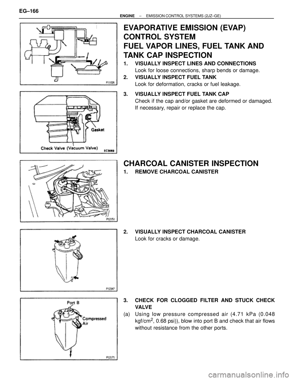TOYOTA SUPRA 1995  Service Repair Manual EVAPORATIVE EMISSION (EVAP)
CONTROL SYSTEM
FUEL VAPOR LINES, FUEL TANK AND
TANK CAP INSPECTION
1.  VISUALLY INSPECT LINES AND CONNECTIONS
Look for loose connections, sharp bends or damage.
2.  VISUALL