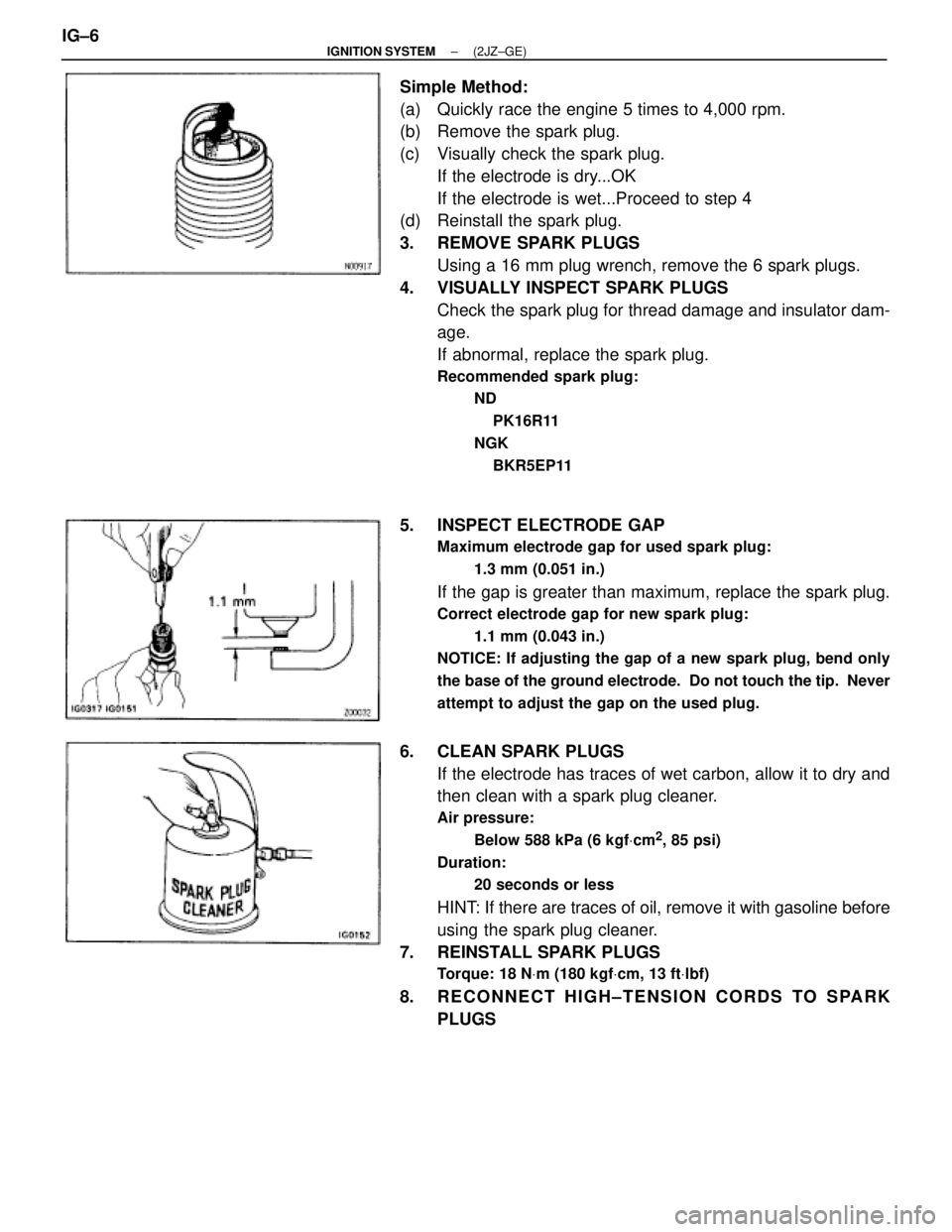 TOYOTA SUPRA 1995 Service Repair Manual Simple Method:
(a) Quickly race the engine 5 times to 4,000 rpm.
(b) Remove the spark plug.
(c) Visually check the spark plug.
If the electrode is dry...OK
If the electrode is wet...Proceed to step TOYOTA SUPRA 1995 Service Repair Manual Simple Method:
(a) Quickly race the engine 5 times to 4,000 rpm.
(b) Remove the spark plug.
(c) Visually check the spark plug.
If the electrode is dry...OK
If the electrode is wet...Proceed to step