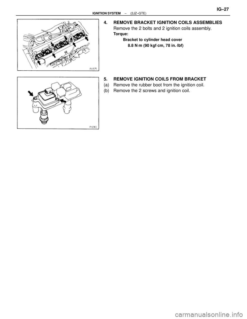 TOYOTA SUPRA 1995  Service Repair Manual 4.  REMOVE BRACKET IGNITION COILS ASSEMBLIES
Remove the 2 bolts and 2 ignition coils assembly.
Torque:
Bracket to cylinder head cover
8.8 NVm (90 kgfVcm, 78 in.Vlbf)
5.  REMOVE IGNITION COILS FROM BRA