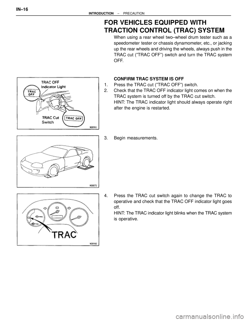 TOYOTA SUPRA 1995  Service Repair Manual FOR VEHICLES EQUIPPED WITH
TRACTION CONTROL (TRAC) SYSTEM
When using a rear wheel two±wheel drum tester such as a
speedometer  tester or chassis dynamometer, etc., or jacking
up the rear wheels and d