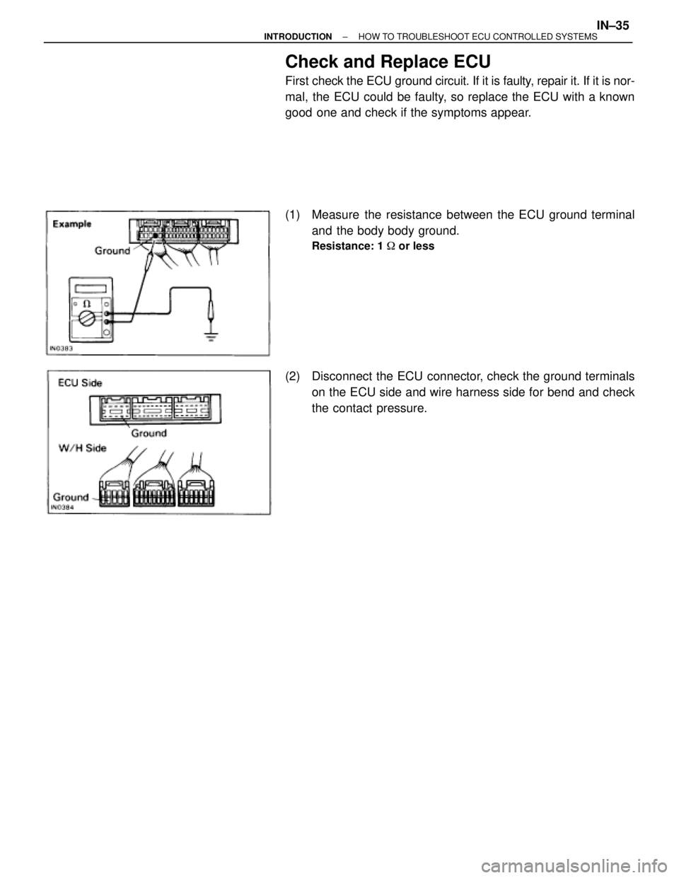 TOYOTA SUPRA 1995  Service Repair Manual Check and Replace ECU
First check the ECU ground circuit. If it is faulty, repair it. If it is nor-
mal, the ECU could be faulty, so replace the ECU with a known
good one and check if the symptoms app