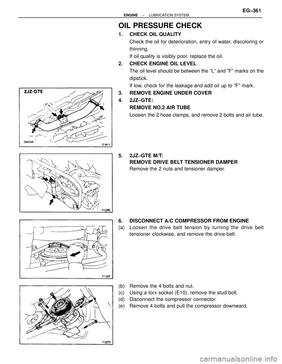 TOYOTA SUPRA 1995  Service Repair Manual OIL PRESSURE CHECK
1.  CHECK OIL QUALITY
Check the oil for deterioration, entry of water, discoloring or
thinning.
If oil quality is visibly poor, replace the oil.
2.  CHECK ENGINE OIL LEVEL
The oil l