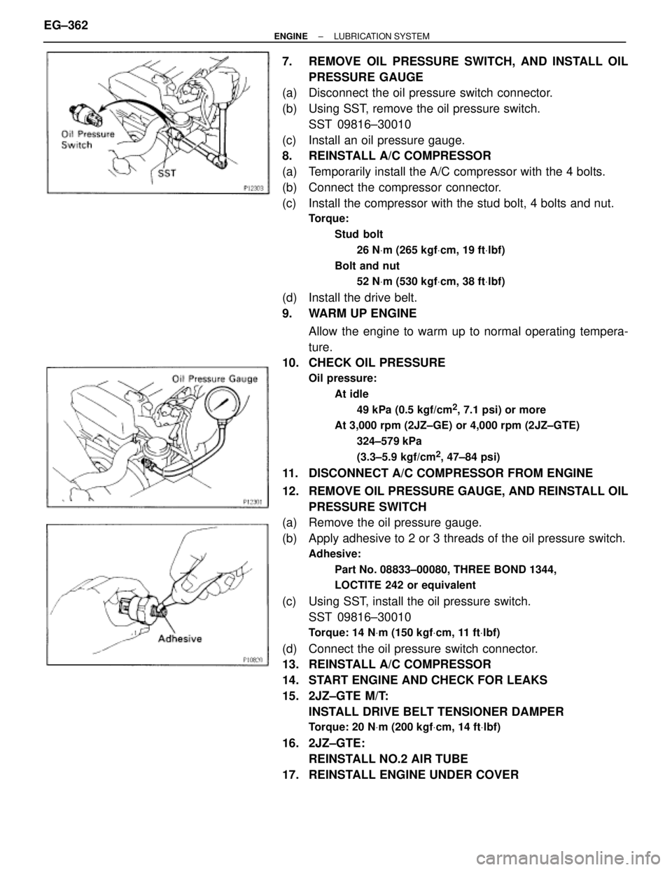 TOYOTA SUPRA 1995  Service Repair Manual 7.  REMOVE OIL PRESSURE SWITCH, AND INSTALL OIL
PRESSURE GAUGE
(a)  Disconnect the oil pressure switch connector.
(b)  Using SST, remove the oil pressure switch.
SST 09816±30010
(c)  Install an oil p