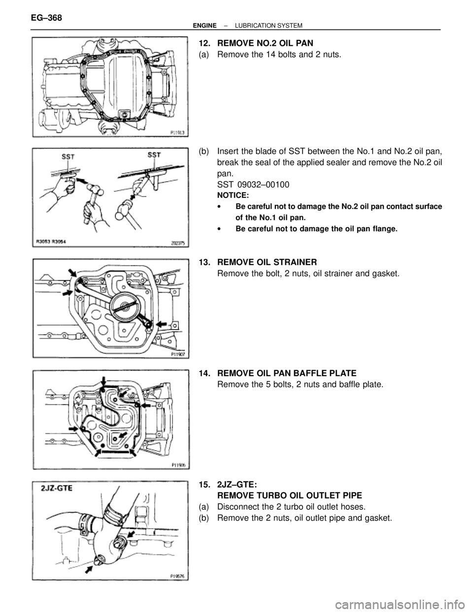 TOYOTA SUPRA 1995  Service Repair Manual 12.  REMOVE NO.2 OIL PAN
(a)  Remove the 14 bolts and 2 nuts.
(b)  Insert the blade of SST between the No.1 and No.2 oil pan,
break the seal of the applied sealer and remove the No.2 oil
pan.
SST 0903