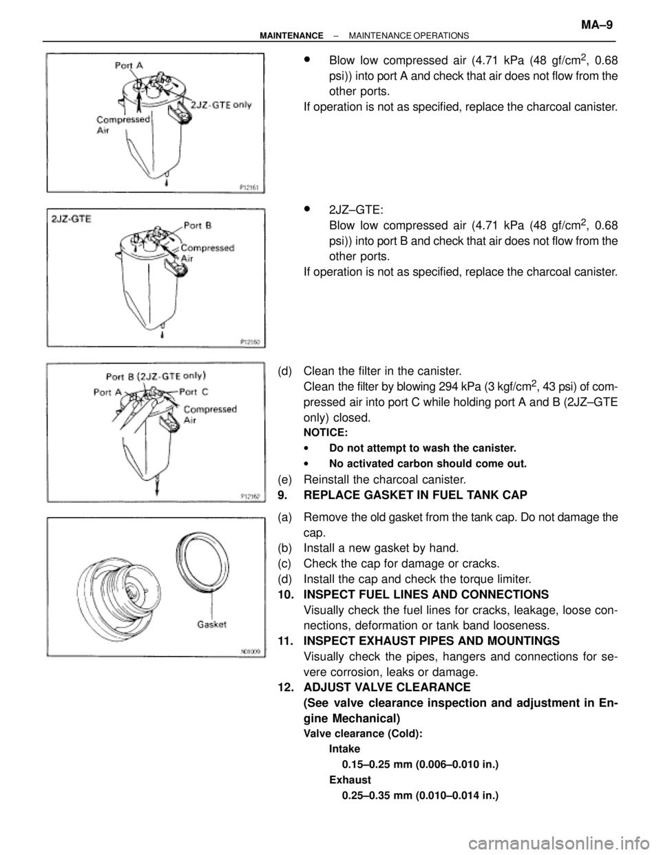 TOYOTA SUPRA 1995  Service Repair Manual wBlow low compressed air (4.71 kPa (48 gf/cm2, 0.68
psi)) into port A and check that air does not flow from the
other ports.
If operation is not as specified, replace the charcoal canister.
w2JZ±GTE: