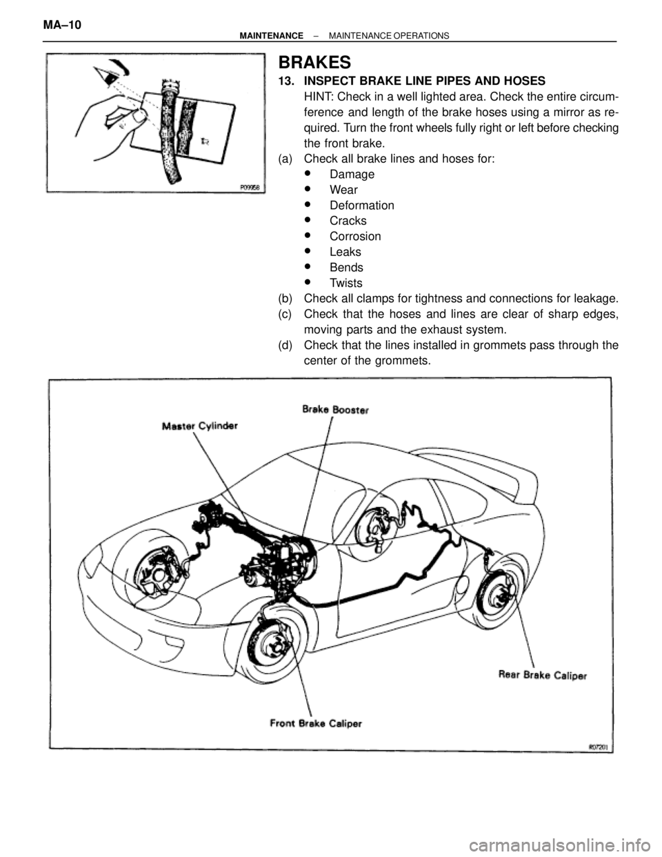 TOYOTA SUPRA 1995  Service Repair Manual BRAKES
13.  INSPECT BRAKE LINE PIPES AND HOSES
HINT: Check in a well lighted area. Check the entire circum-
ference  and length of the brake hoses using a mirror as re-
quired. Turn the front wheels f