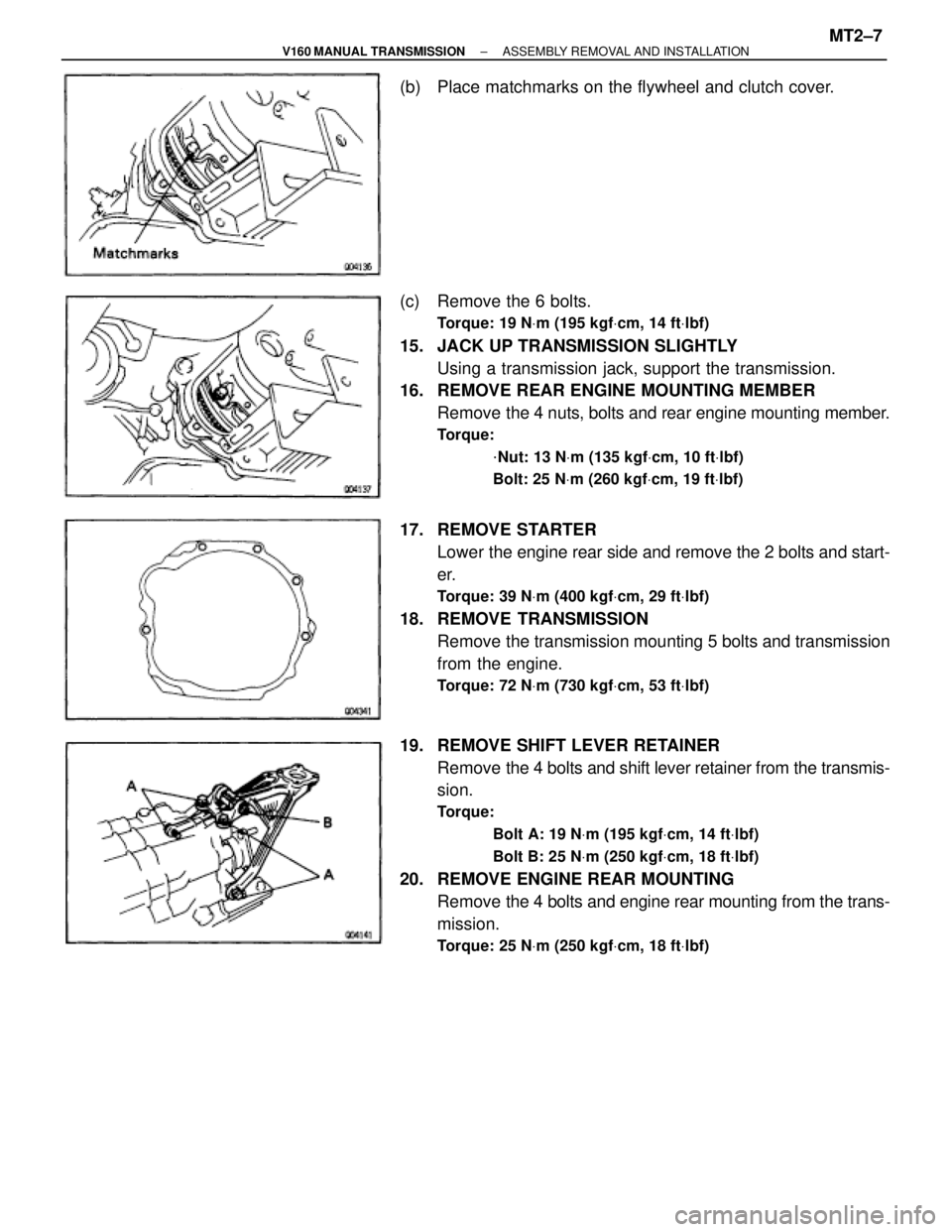 TOYOTA SUPRA 1995 Service Repair Manual (b) Place matchmarks on the flywheel and clutch cover.
(c) Remove the 6 bolts.
Torque: 19 NVm (195 kgfVcm, 14 ftVlbf)
15. JACK UP TRANSMISSION SLIGHTLY
Using a transmission jack, support the transm TOYOTA SUPRA 1995 Service Repair Manual (b) Place matchmarks on the flywheel and clutch cover.
(c) Remove the 6 bolts.
Torque: 19 NVm (195 kgfVcm, 14 ftVlbf)
15. JACK UP TRANSMISSION SLIGHTLY
Using a transmission jack, support the transm