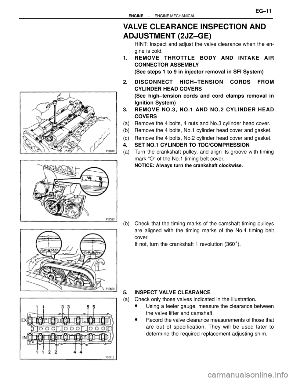 TOYOTA SUPRA 1995  Service Repair Manual VALVE CLEARANCE INSPECTION AND
ADJUSTMENT (2JZ±GE)
HINT: Inspect and adjust the valve clearance when the en-
gine is cold.
1. REMOVE THROTTLE BODY AND INTAKE AIR
CONNECTOR ASSEMBLY
(See steps 1 to 9 