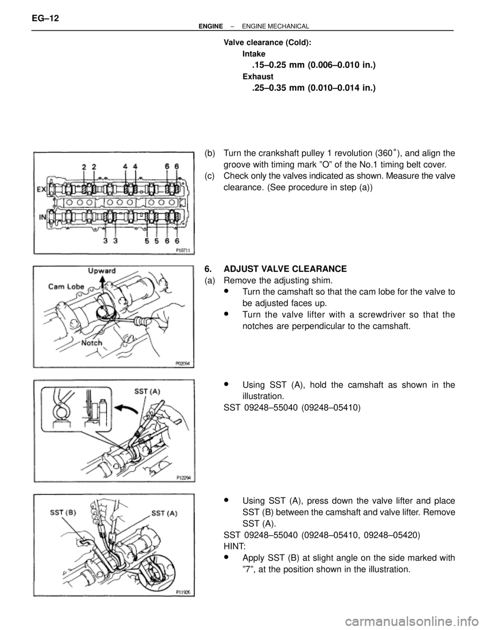 TOYOTA SUPRA 1995  Service Repair Manual Valve clearance (Cold):
Intake
.15±0.25 mm (0.006±0.010 in.)
Exhaust
.25±0.35 mm (0.010±0.014 in.)
(b)  Turn the crankshaft pulley 1 revolution (360°), and align the
groove with timing mark ºOº
