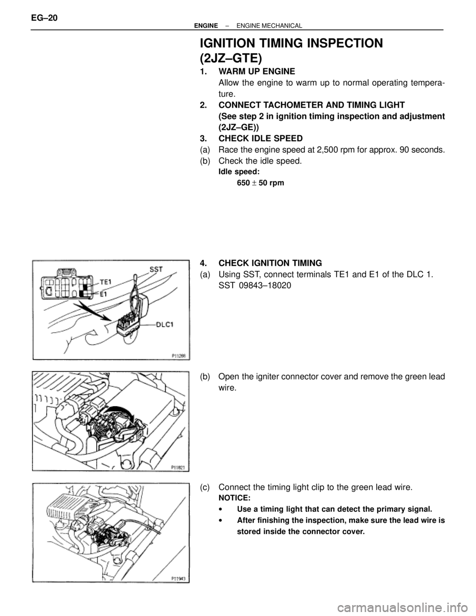 TOYOTA SUPRA 1995  Service Repair Manual IGNITION TIMING INSPECTION
(2JZ±GTE)
1.  WARM UP ENGINE
Allow the engine to warm up to normal operating tempera-
ture.
2.  CONNECT TACHOMETER AND TIMING LIGHT
(See step 2 in ignition timing inspectio