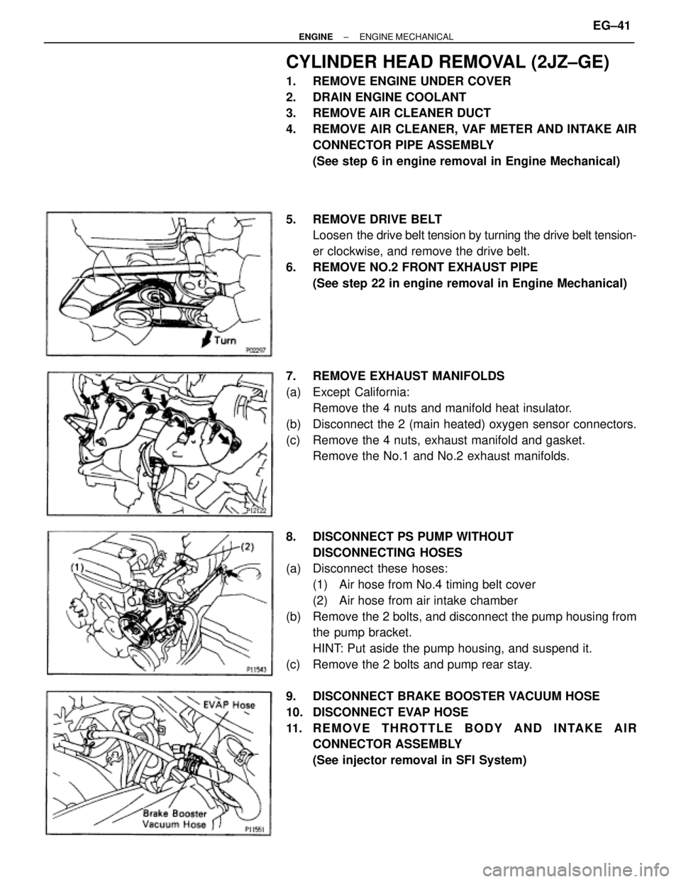 TOYOTA SUPRA 1995 Service Repair Manual CYLINDER HEAD REMOVAL (2JZ±GE)
1. REMOVE ENGINE UNDER COVER
2. DRAIN ENGINE COOLANT
3. REMOVE AIR CLEANER DUCT
4. REMOVE AIR CLEANER, VAF METER AND INTAKE AIR
CONNECTOR PIPE ASSEMBLY
(See step 6 TOYOTA SUPRA 1995 Service Repair Manual CYLINDER HEAD REMOVAL (2JZ±GE)
1. REMOVE ENGINE UNDER COVER
2. DRAIN ENGINE COOLANT
3. REMOVE AIR CLEANER DUCT
4. REMOVE AIR CLEANER, VAF METER AND INTAKE AIR
CONNECTOR PIPE ASSEMBLY
(See step 6