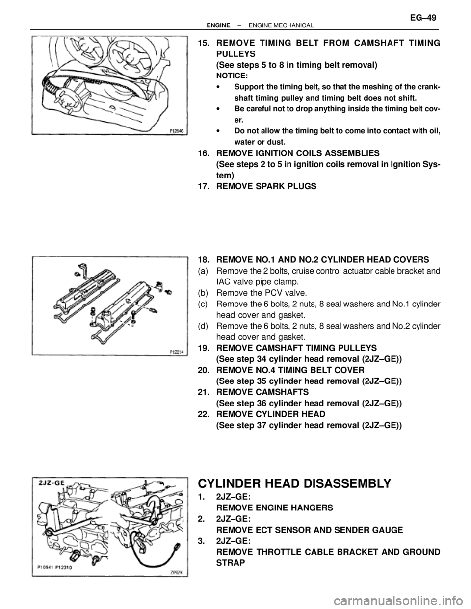 TOYOTA SUPRA 1995 Service Repair Manual 15. REMOVE TIMING BELT FROM CAMSHAFT TIMING
PULLEYS
(See steps 5 to 8 in timing belt removal)
NOTICE:
wSupport the timing belt, so that the meshing of the crank-
shaft timing pulley and timing belt TOYOTA SUPRA 1995 Service Repair Manual 15. REMOVE TIMING BELT FROM CAMSHAFT TIMING
PULLEYS
(See steps 5 to 8 in timing belt removal)
NOTICE:
wSupport the timing belt, so that the meshing of the crank-
shaft timing pulley and timing belt