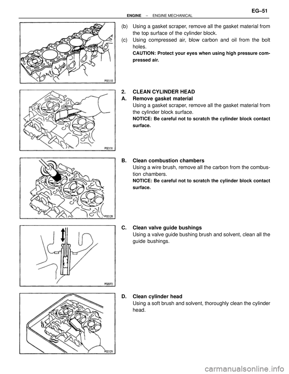 TOYOTA SUPRA 1995  Service Repair Manual (b)  Using a gasket scraper, remove all the gasket material from
the top surface of the cylinder block.
(c)  Using compressed air, blow carbon and oil from the bolt
holes.
CAUTION: Protect your eyes w