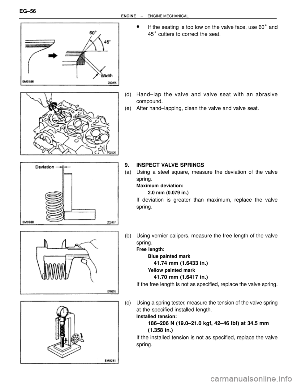 TOYOTA SUPRA 1995  Service Repair Manual wIf the seating is too low on the valve face, use 60° and
45° cutters to correct the seat.
(d) Hand±lap the valve and valve seat with an abrasive
compound.
(e)  After hand±lapping, clean the valve
