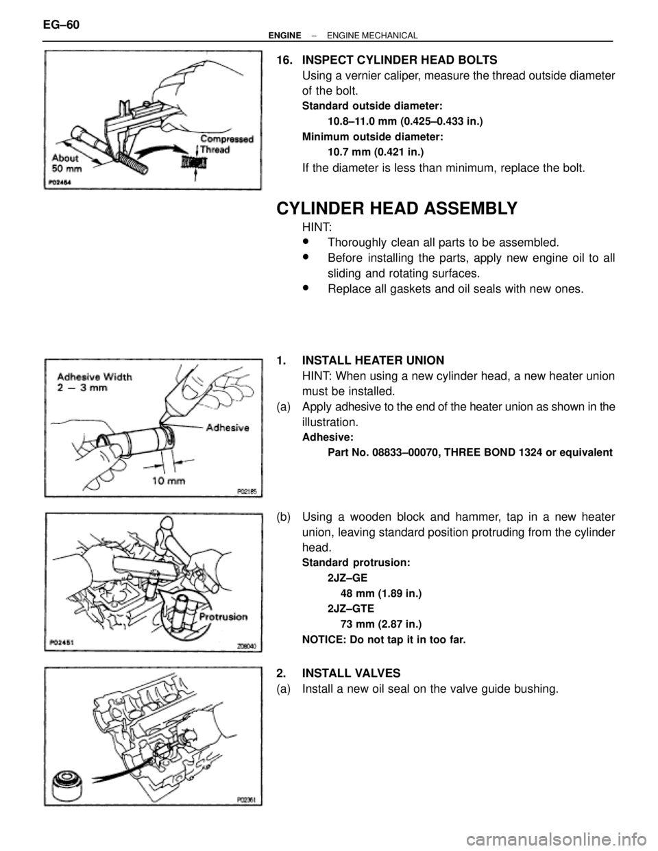 TOYOTA SUPRA 1995  Service Repair Manual 16.  INSPECT CYLINDER HEAD BOLTS
Using a vernier caliper, measure the thread outside diameter
of the bolt.
Standard outside diameter:
10.8±11.0 mm (0.425±0.433 in.)
Minimum outside diameter:
10.7 mm