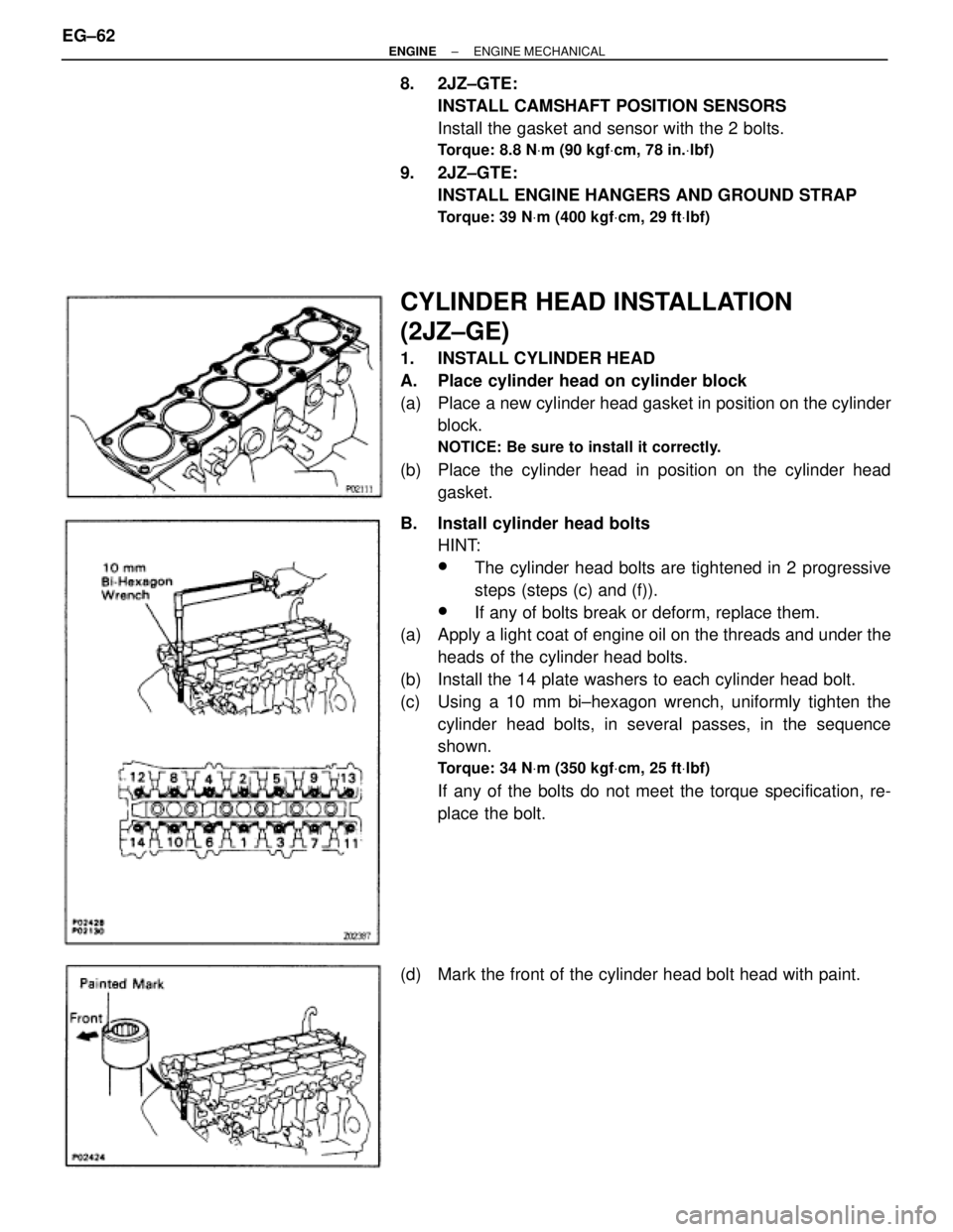 TOYOTA SUPRA 1995  Service Repair Manual 8. 2JZ±GTE:
INSTALL CAMSHAFT POSITION SENSORS
Install the gasket and sensor with the 2 bolts.
Torque: 8.8 NVm (90 kgfVcm, 78 in.Vlbf)
9. 2JZ±GTE:
INSTALL ENGINE HANGERS AND GROUND STRAP
Torque: 39 N