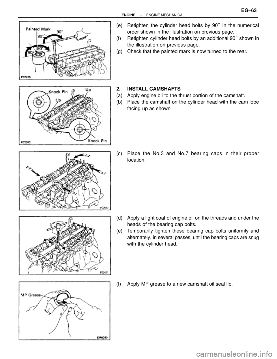 TOYOTA SUPRA 1995  Service Repair Manual (e)  Retighten  the cylinder head bolts by 90° in the numerical
order shown in the illustration on previous page.
(f)  Retighten  cylinder head bolts by an additional 90° shown in
the illustration o