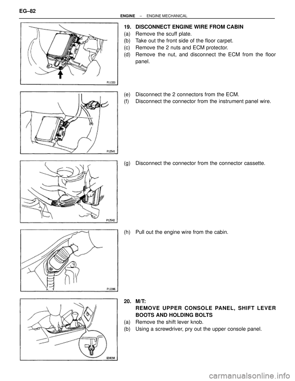 TOYOTA SUPRA 1995  Service Repair Manual 19.  DISCONNECT ENGINE WIRE FROM CABIN
(a)  Remove the scuff plate.
(b)  Take out the front side of the floor carpet.
(c)  Remove the 2 nuts and ECM protector.
(d)  Remove the nut, and disconnect the 