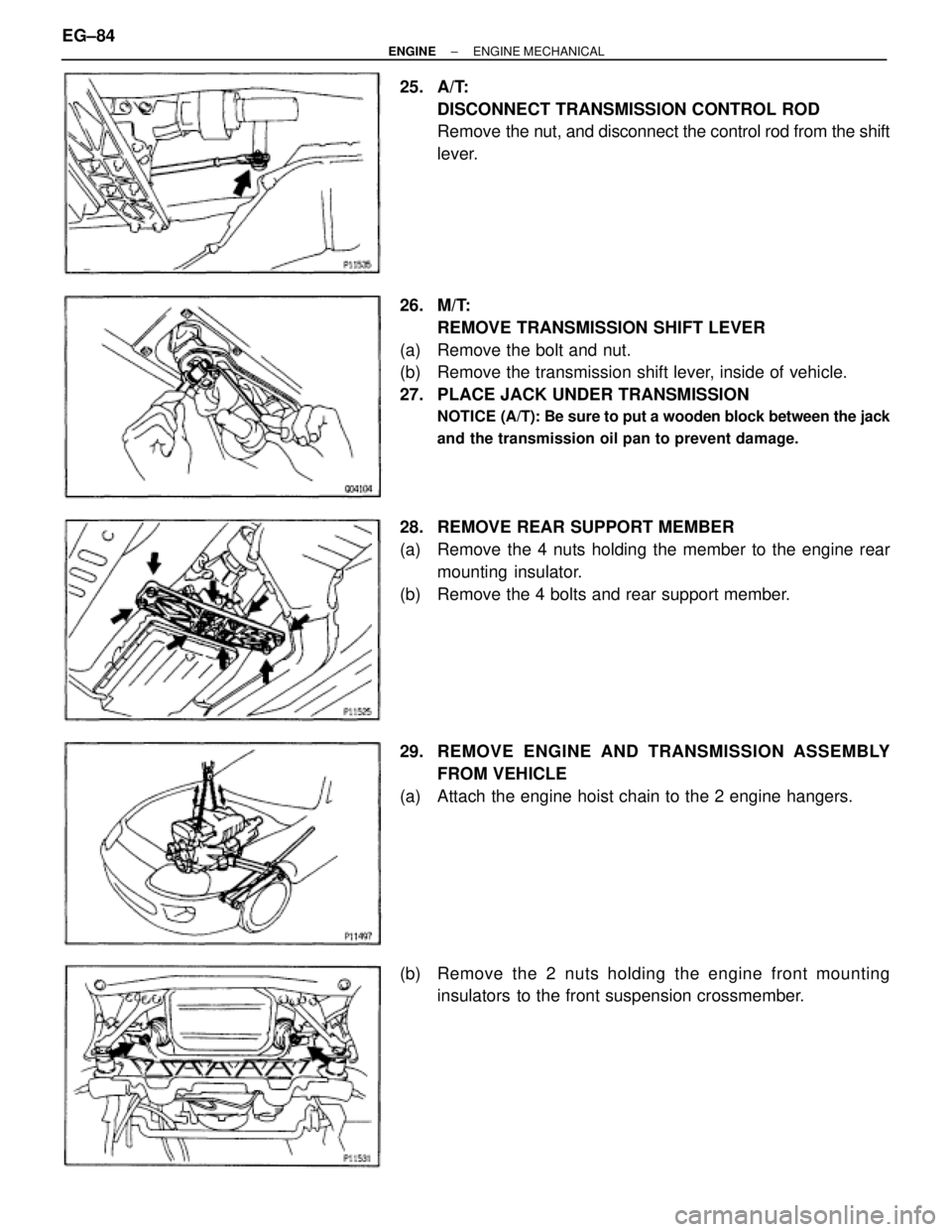 TOYOTA SUPRA 1995  Service Repair Manual 25. A/T:
DISCONNECT TRANSMISSION CONTROL ROD
Remove the nut, and disconnect the control rod from the shift
lever.
26. M/T:
REMOVE TRANSMISSION SHIFT LEVER
(a)  Remove the bolt and nut.
(b)  Remove the