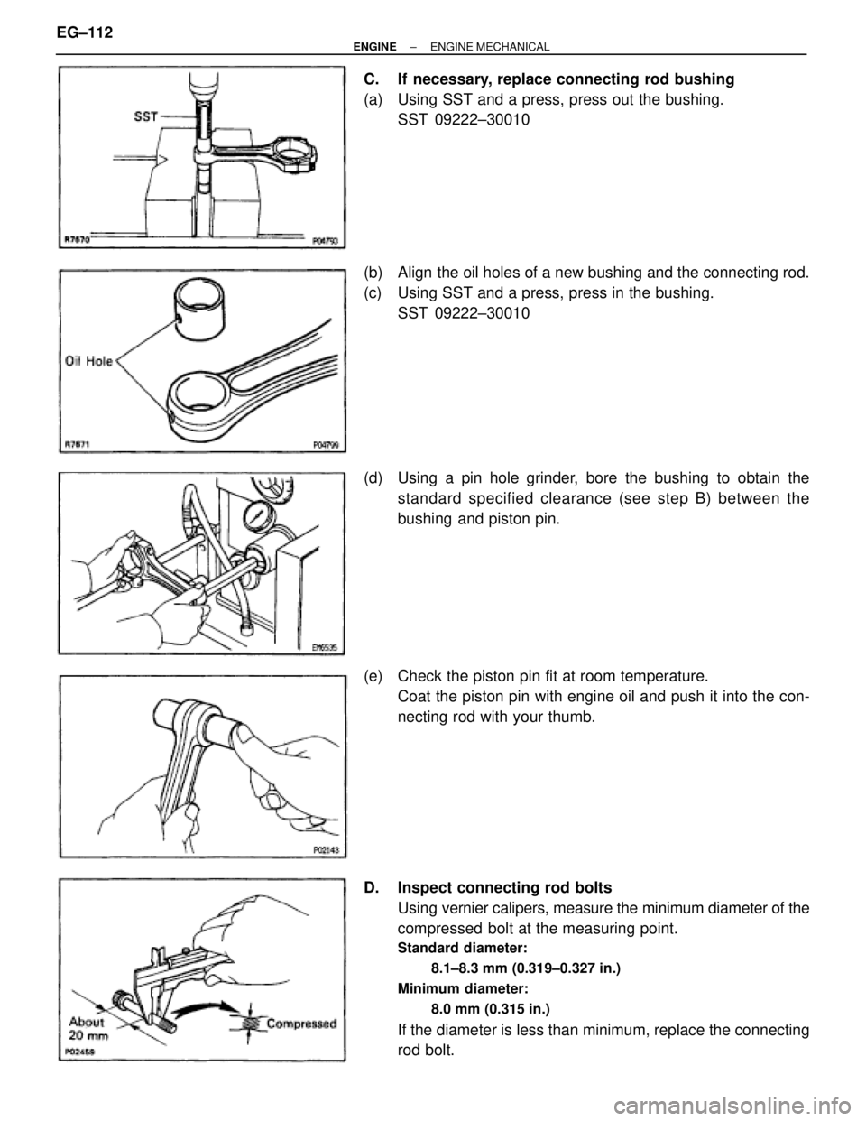 TOYOTA SUPRA 1995  Service Repair Manual C.  If  necessary, replace connecting rod bushing
(a)  Using SST and a press, press out the bushing.
SST 09222±30010
(b)  Align the oil holes of a new bushing and the connecting rod.
(c)  Using SST a