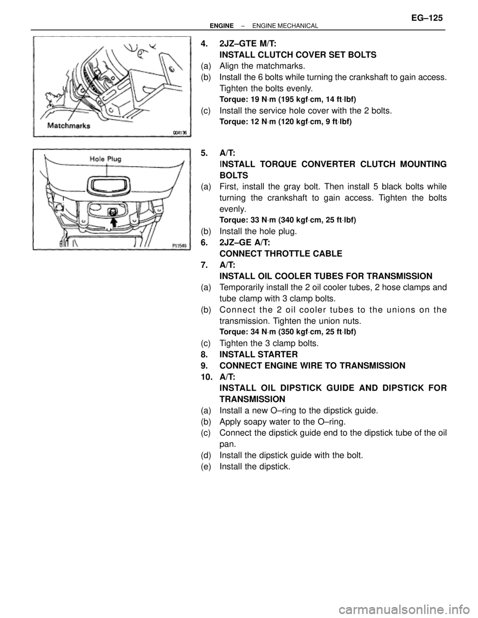 TOYOTA SUPRA 1995  Service Repair Manual 4. 2JZ±GTE M/T:
INSTALL CLUTCH COVER SET BOLTS
(a)  Align the matchmarks.
(b)  Install the 6 bolts while turning the crankshaft to gain access.
Tighten the bolts evenly.
Torque: 19 NVm (195 kgfVcm, 1