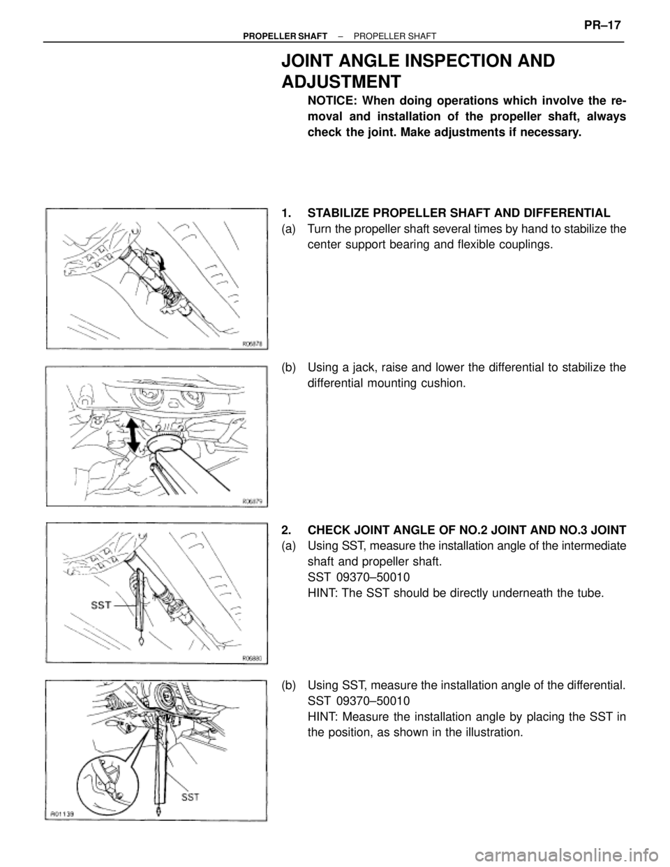 TOYOTA SUPRA 1995  Service Repair Manual JOINT ANGLE INSPECTION AND
ADJUSTMENT
NOTICE: When doing operations which involve the re-
moval and installation of the propeller shaft, always
check the joint. Make adjustments if necessary.
1.  STAB