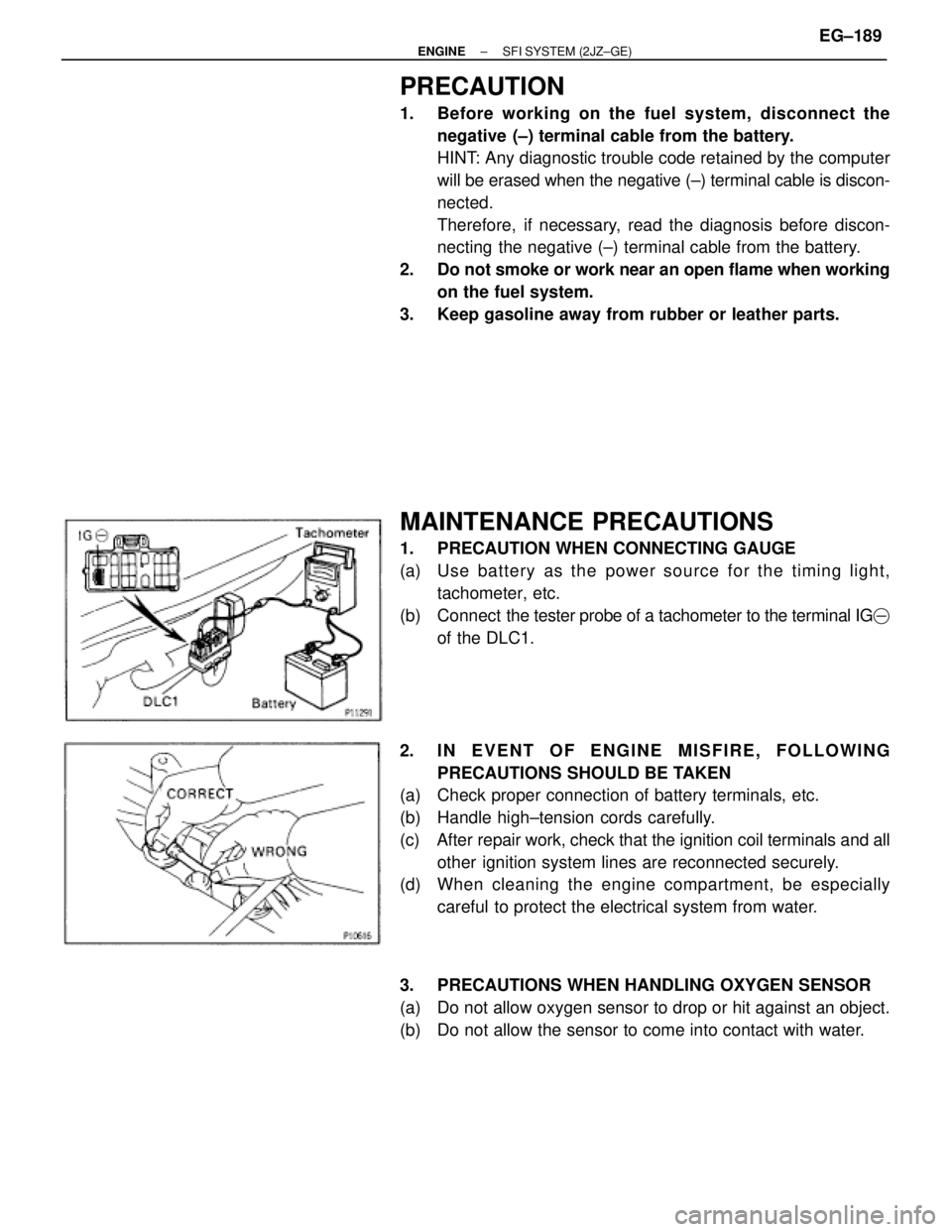 TOYOTA SUPRA 1995 Service Repair Manual PRECAUTION
1. Before working on the fuel system, disconnect the
negative (±) terminal cable from the battery.
HINT: Any diagnostic trouble code retained by the computer
will be erased when the negat TOYOTA SUPRA 1995 Service Repair Manual PRECAUTION
1. Before working on the fuel system, disconnect the
negative (±) terminal cable from the battery.
HINT: Any diagnostic trouble code retained by the computer
will be erased when the negat