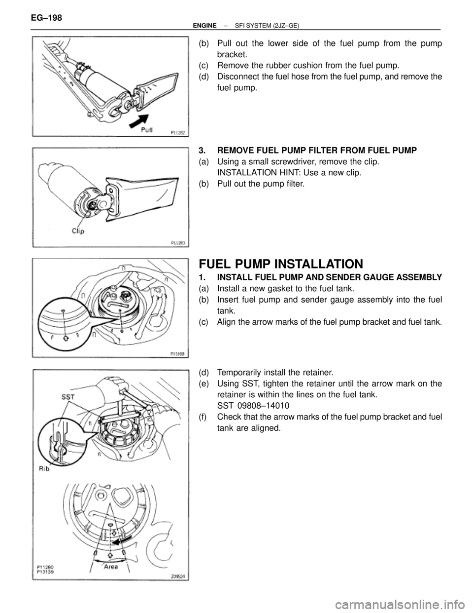 TOYOTA SUPRA 1995  Service Repair Manual (b)  Pull out the lower side of the fuel pump from the pump
bracket.
(c)  Remove the rubber cushion from the fuel pump.
(d) Disconnect  the fuel hose from the fuel pump, and remove the
fuel pump.
3.  