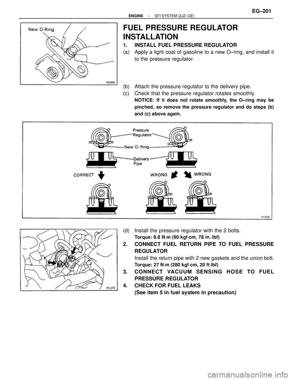 TOYOTA SUPRA 1995  Service Repair Manual FUEL PRESSURE REGULATOR
INSTALLATION
1.  INSTALL FUEL PRESSURE REGULATOR
(a)  Apply a light coat of gasoline to a new O±ring, and install it
to the pressure regulator.
(b)  Attach the pressure regula