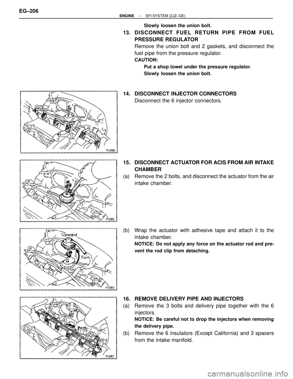 TOYOTA SUPRA 1995  Service Repair Manual �Slowly loosen the union bolt.
13. D I S C O N N E C T F U E L R E T U R N P I P E F R O M F U E L
PRESSURE REGULATOR
Remove the union bolt and 2 gaskets, and disconnect the
fuel pipe from the pressu