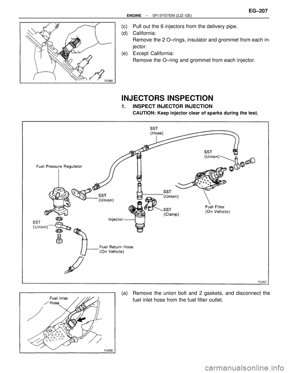 TOYOTA SUPRA 1995  Service Repair Manual (c)  Pull out the 6 injectors from the delivery pipe.
(d) California:
Remove the 2 O±rings, insulator and grommet from each in-
jector.
(e) Except California:
Remove the O±ring and grommet from each