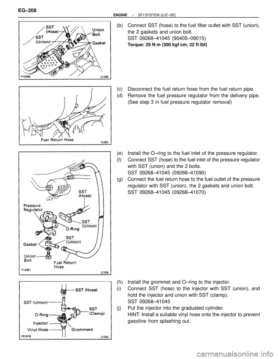 TOYOTA SUPRA 1995 Service Repair Manual (b) Connect SST (hose) to the fuel filter outlet with SST (union),
the 2 gaskets and union bolt.
SST 09268±41045 (90405±09015)
Torque: 29 NVm (300 kgfVcm, 22 ftVlbf)
(c) Disconnect the fuel retur TOYOTA SUPRA 1995 Service Repair Manual (b) Connect SST (hose) to the fuel filter outlet with SST (union),
the 2 gaskets and union bolt.
SST 09268±41045 (90405±09015)
Torque: 29 NVm (300 kgfVcm, 22 ftVlbf)
(c) Disconnect the fuel retur