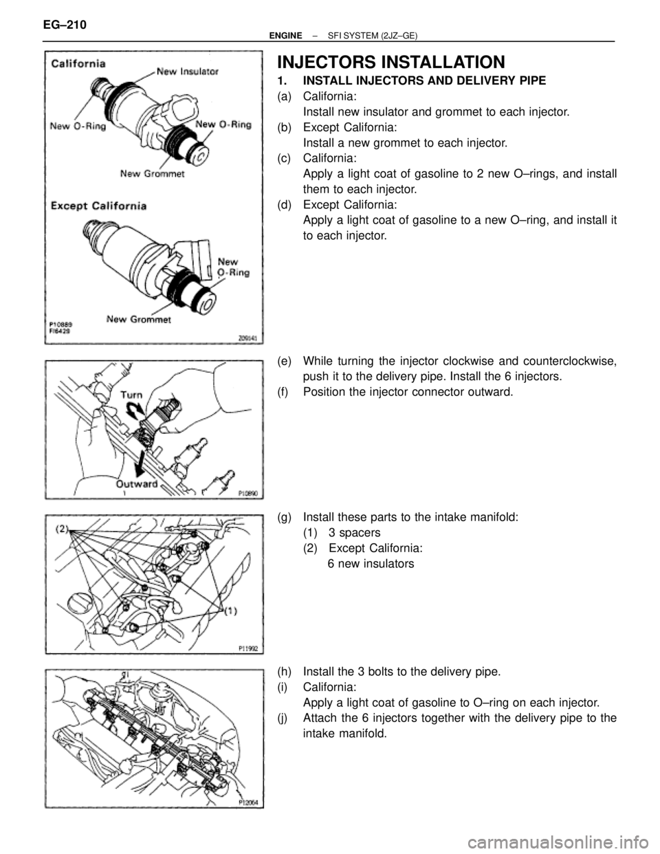 TOYOTA SUPRA 1995  Service Repair Manual INJECTORS INSTALLATION
1.  INSTALL INJECTORS AND DELIVERY PIPE
(a) California:
Install new insulator and grommet to each injector.
(b) Except California:
Install a new grommet to each injector.
(c) Ca
