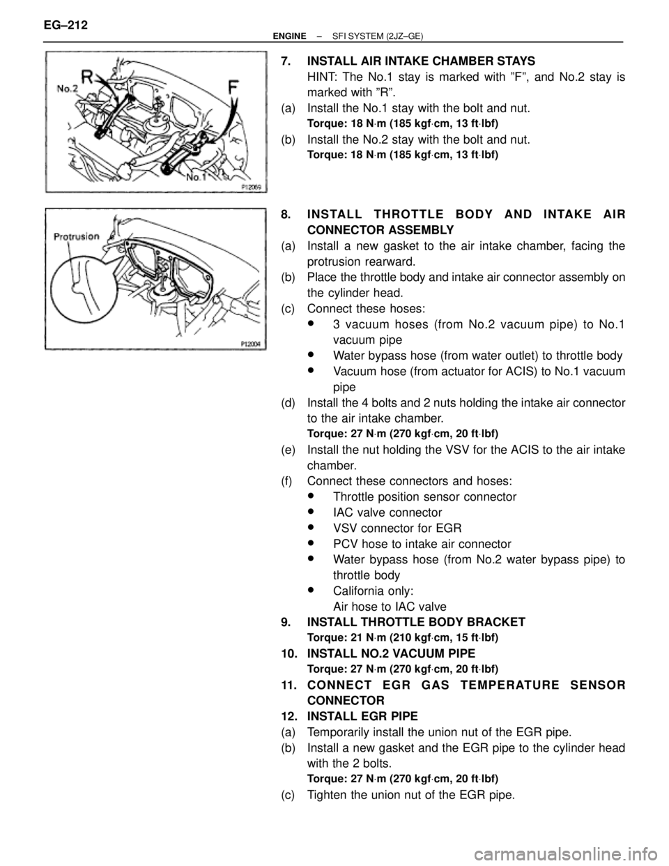 TOYOTA SUPRA 1995 Service Repair Manual 7. INSTALL AIR INTAKE CHAMBER STAYS
HINT: The No.1 stay is marked with ºFº, and No.2 stay is
marked with ºRº.
(a) Install the No.1 stay with the bolt and nut.
Torque: 18 NVm (185 kgfVcm, 13 ftVl TOYOTA SUPRA 1995 Service Repair Manual 7. INSTALL AIR INTAKE CHAMBER STAYS
HINT: The No.1 stay is marked with ºFº, and No.2 stay is
marked with ºRº.
(a) Install the No.1 stay with the bolt and nut.
Torque: 18 NVm (185 kgfVcm, 13 ftVl