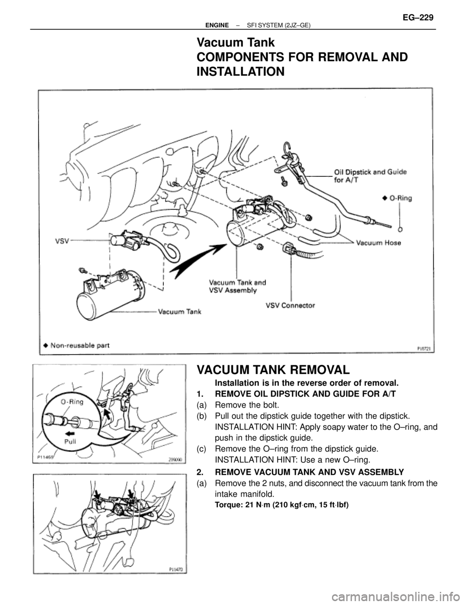 TOYOTA SUPRA 1995  Service Repair Manual Vacuum Tank
COMPONENTS FOR REMOVAL AND
INSTALLATION
VACUUM TANK REMOVAL
Installation is in the reverse order of removal.
1.  REMOVE OIL DIPSTICK AND GUIDE FOR A/T
(a)  Remove the bolt.
(b)  Pull out t