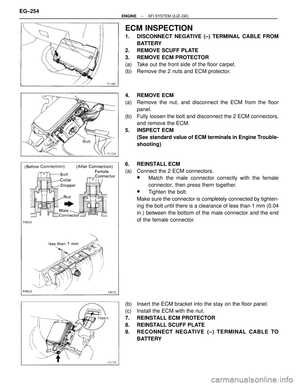 TOYOTA SUPRA 1995  Service Repair Manual ECM INSPECTION
1.  DISCONNECT NEGATIVE (±) TERMINAL CABLE FROM
BATTERY
2.  REMOVE SCUFF PLATE
3.  REMOVE ECM PROTECTOR
(a)  Take out the front side of the floor carpet.
(b)  Remove the 2 nuts and ECM