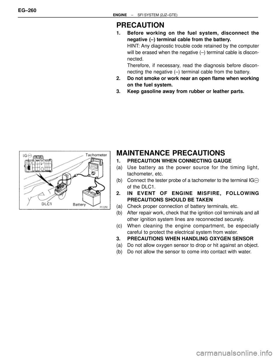 TOYOTA SUPRA 1995 Service Repair Manual PRECAUTION
1. Before working on the fuel system, disconnect the
negative (±) terminal cable from the battery.
HINT: Any diagnostic trouble code retained by the computer
will be erased when the negat TOYOTA SUPRA 1995 Service Repair Manual PRECAUTION
1. Before working on the fuel system, disconnect the
negative (±) terminal cable from the battery.
HINT: Any diagnostic trouble code retained by the computer
will be erased when the negat