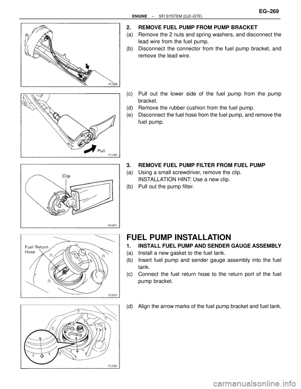 TOYOTA SUPRA 1995  Service Repair Manual 2.  REMOVE FUEL PUMP FROM PUMP BRACKET
(a)  Remove the 2 nuts and spring washers, and disconnect the
lead wire from the fuel pump.
(b)  Disconnect  the connector from the fuel pump bracket, and
remove