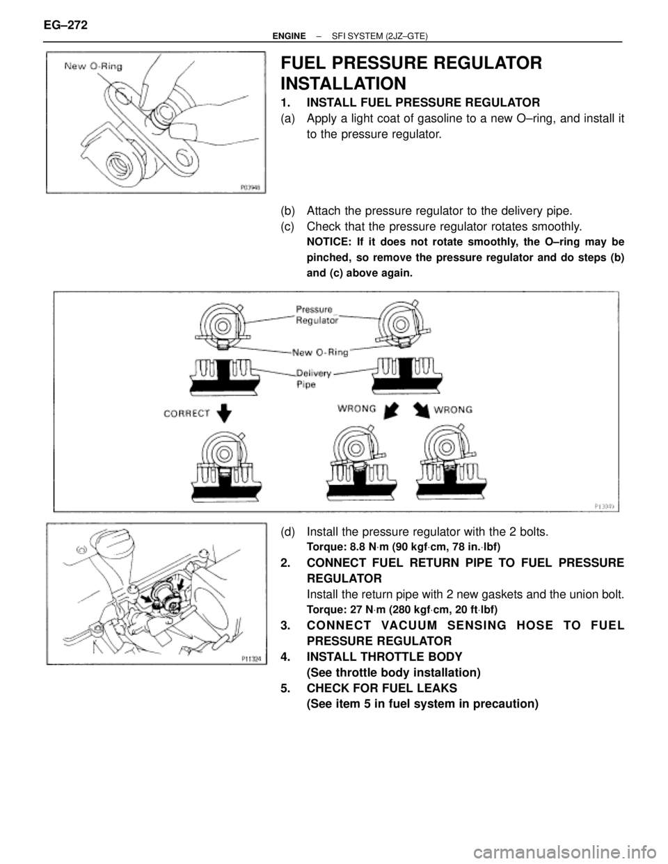 TOYOTA SUPRA 1995  Service Repair Manual FUEL PRESSURE REGULATOR
INSTALLATION
1.  INSTALL FUEL PRESSURE REGULATOR
(a)  Apply a light coat of gasoline to a new O±ring, and install it
to the pressure regulator.
(b)  Attach the pressure regula