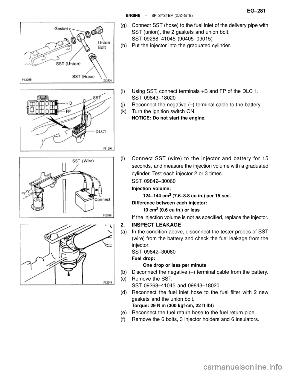 TOYOTA SUPRA 1995 Service Repair Manual (g) Connect SST (hose) to the fuel inlet of the delivery pipe with
SST (union), the 2 gaskets and union bolt.
SST 09268±41045 (90405±09015)
(h) Put the injector into the graduated cylinder.
(i) TOYOTA SUPRA 1995 Service Repair Manual (g) Connect SST (hose) to the fuel inlet of the delivery pipe with
SST (union), the 2 gaskets and union bolt.
SST 09268±41045 (90405±09015)
(h) Put the injector into the graduated cylinder.
(i)