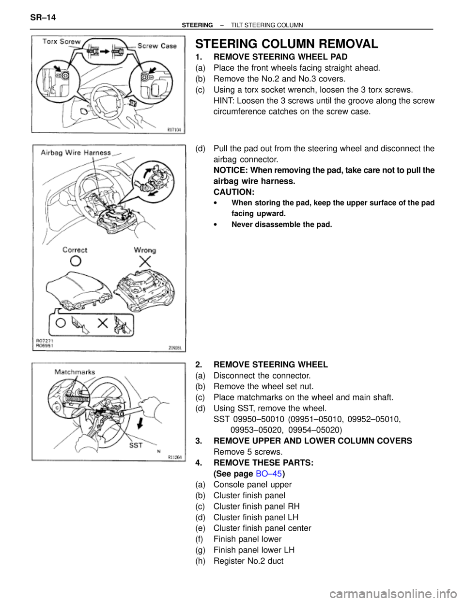 TOYOTA SUPRA 1995  Service Repair Manual STEERING COLUMN REMOVAL
1.  REMOVE STEERING WHEEL PAD
(a)  Place the front wheels facing straight ahead.
(b)  Remove the No.2 and No.3 covers.
(c)  Using a torx socket wrench, loosen the 3 torx screws