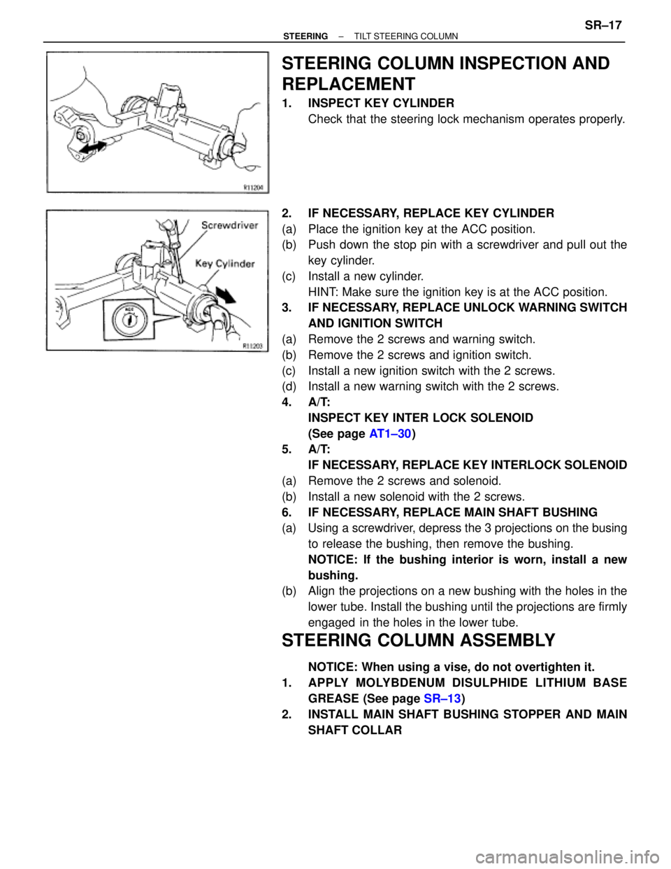 TOYOTA SUPRA 1995  Service Repair Manual STEERING COLUMN INSPECTION AND
REPLACEMENT
1.  INSPECT KEY CYLINDER
Check that the steering lock mechanism operates properly.
2.  IF NECESSARY, REPLACE KEY CYLINDER
(a)  Place the ignition key at the 