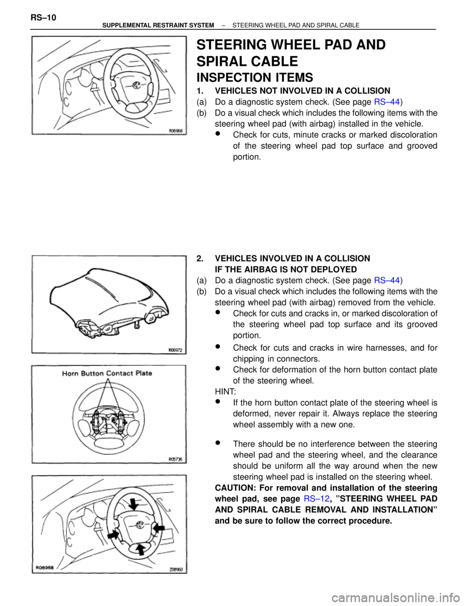 TOYOTA SUPRA 1995 Service Repair Manual STEERING WHEEL PAD AND
SPIRAL CABLE
INSPECTION ITEMS
1. VEHICLES NOT INVOLVED IN A COLLISION
(a) Do a diagnostic system check. (See page RS±44)
(b) Do a visual check which includes the following i TOYOTA SUPRA 1995 Service Repair Manual STEERING WHEEL PAD AND
SPIRAL CABLE
INSPECTION ITEMS
1. VEHICLES NOT INVOLVED IN A COLLISION
(a) Do a diagnostic system check. (See page RS±44)
(b) Do a visual check which includes the following i