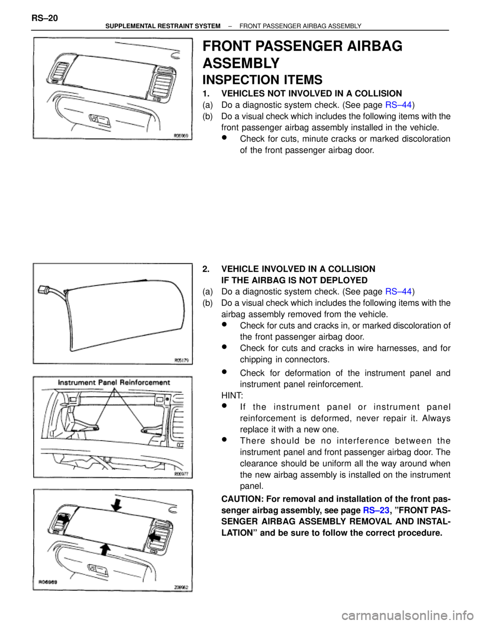 TOYOTA SUPRA 1995 Service Repair Manual FRONT PASSENGER AIRBAG
ASSEMBLY
INSPECTION ITEMS
1. VEHICLES NOT INVOLVED IN A COLLISION
(a) Do a diagnostic system check. (See page RS±44)
(b) Do a visual check which includes the following items TOYOTA SUPRA 1995 Service Repair Manual FRONT PASSENGER AIRBAG
ASSEMBLY
INSPECTION ITEMS
1. VEHICLES NOT INVOLVED IN A COLLISION
(a) Do a diagnostic system check. (See page RS±44)
(b) Do a visual check which includes the following items