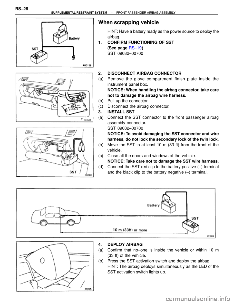 TOYOTA SUPRA 1995 Service Repair Manual When scrapping vehicle
HINT: Have a battery ready as the power source to deploy the
airbag.
1. CONFIRM FUNCTIONING OF SST
(See page RS±19)
SST 09082±00700
2. DISCONNECT AIRBAG CONNECTOR
(a) Remove TOYOTA SUPRA 1995 Service Repair Manual When scrapping vehicle
HINT: Have a battery ready as the power source to deploy the
airbag.
1. CONFIRM FUNCTIONING OF SST
(See page RS±19)
SST 09082±00700
2. DISCONNECT AIRBAG CONNECTOR
(a) Remove